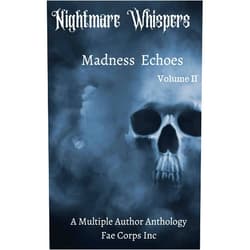 Fae Corps Publishing,Andrew McDowell,B.F. Vega,Edward Ahern,Serena Mossgraves,Jenean McBrearty,J. Benjimin Sanders,Michael Guzman,Rose J Fairchild,Paul O'neill Nightmare Whispers: Madness Echoes