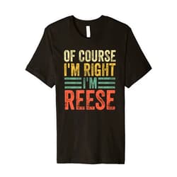Of Course I'm Right I'm Reese Shirts Funny Personalized Name Shirt Of Course I'm Right I'm Reese Premium T-Shirt