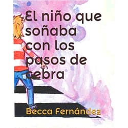 Mrs Becca Fernández,Loida Fernández Vicente,Darío Prieto Osorno El niño que soñaba con los pasos de cebra (Spanish Edition)
