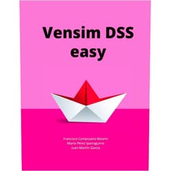 Juan Martín García,Francisco Campuzano Bolarín,Mario Pérez Iparraguirre Vensim DSS easy: Simulation models based on System Dynamics. Guide with practical examples. (System Dynamics Modeling with Vensim)