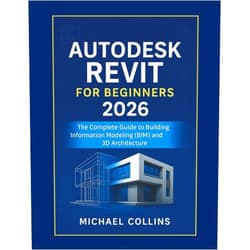 By Michael Collins (Author) Autodesk Revit for Beginners 2026: The Complete Guide to Building Information Modeling (BIM) and 3D Architecture (Next-Gen CAD Learning Series)