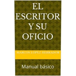 MARCOS LÓPEZ HERRADOR EL ESCRITOR y su oficio : Manual básico (Spanish Edition)