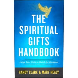 Randy Clark,Mary Healy The Spiritual Gifts Handbook: Using Your Gifts to Build the Kingdom