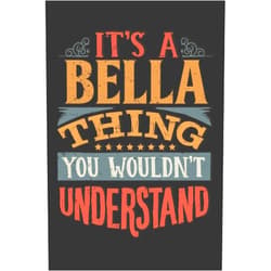 By Maria Leona Planners (Author) Its A Bella Thing You Wouldnt Understand: Bella Diary Planner Notebook Journal 6x9 Personalized Customized Gift For Someones Surname Or First Name is Bella