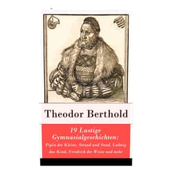 Theodor Berthold 19 Lustige Gymnasialgeschichten: Pipin der Kleine, Strand und Sand, Ludwig das Kind, Friedrich der Weise und mehr (German Edition)