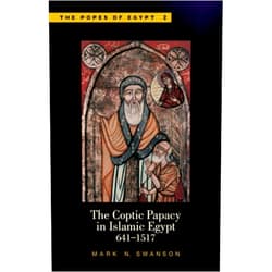 Mark N. Swanson The Coptic Papacy in Islamic Egypt: The Popes of Egypt, Volume 2