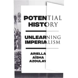 By Ariella Aïsha Azoulay (Author) Potential History: Unlearning Imperialism