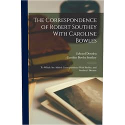 By Caroline Bowles Southey (Author), Edward Dowden (Author) The Correspondence of Robert Southey With Caroline Bowles: To Which Are Added: Correspondence With Shelley, and Southey's Dreams