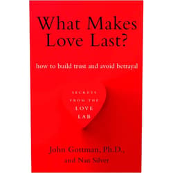 John Gottman Ph.D.,Nan Silver What Makes Love Last?: How to Build Trust and Avoid Betrayal
