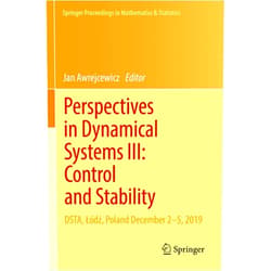 Jan Awrejcewicz Perspectives in Dynamical Systems III: Control and Stability: DSTA, Łódź, Poland December 2–5, 2019 (Springer Proceedings in Mathematics & Statistics, 364)