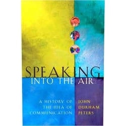 By John Durham Peters (Author) Speaking into the Air: A History of the Idea of Communication