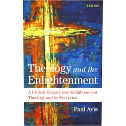 Paul Avis Theology and the Enlightenment: A Critical Enquiry into Enlightenment Theology and Its Reception