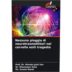 Italian Edition by Prof. Dr. Dhrubo Jyoti Sen (Author), Dr. Dhananjoy Saha (Author), Mr. Kushal Nandi (Author) & 0 more Nessuna pioggia di neurotrasmettitori nel cervello esiti tragedia (Italian Edition)