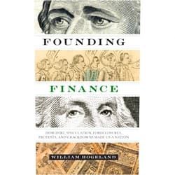 By William Hogeland (Author) Founding Finance: How Debt, Speculation, Foreclosures, Protests, and Crackdowns Made Us a Nation (Discovering America)