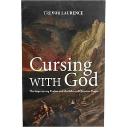 Trevor Laurence Cursing with God: The Imprecatory Psalms and the Ethics of Christian Prayer