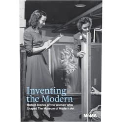 By Ann Temkin (Editor), Romy Silver-Kohn (Editor), Anna Deavere Smith (Foreword), Mary Schmidt Campbell (Contributor), Sloane Crosley (Contributor), Mary Gabriel (Contributor), Jennifer Gray (Contributor), Farran Smith Nehme (Contributor), Nell Irvin Painter (Contributor), Roberta Smith (Contributor), Lanka Tattersall (Contributor), Anne Umland (Contributor), Kate Walbert (Contributor), Brenda Wineapple (Contributor), Juliet Kinchin (Contributor) & 12 more Inventing the Modern: Untold Stories of the Women Who Shaped The Museum of Modern Art