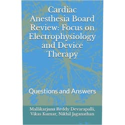 Mallikarjuna Devarapalli,Vikas Kumar,Nikhil Jaganathan Cardiac Anesthesia Board Review: Focus on Electrophysiology and Device Therapy