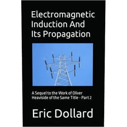 Eric P. Dollard,Aaron Murakami,Griffin G. Brock,Simon Davies Electromagnetic Induction and its Propagation: A Sequel to the Work of Oliver Heaviside of the Same Title - Part 2