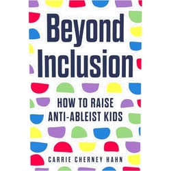 Carrie Hahn Beyond Inclusion: How to Raise Anti-Ableist Kids