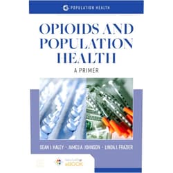 By Sean J. Haley (Author), James A. Johnson (Author), Linda J. Frazier (Author) & 0 more Opioids and Population Health: A Primer: A Primer