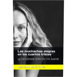José David Ibarra Torres Las muchachas alegres en los cuartos tristes: La desaparición de un amor (Spanish Edition)