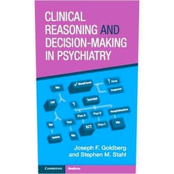 Joseph F. Goldberg,Stephen M. Stahl Clinical Reasoning and Decision-Making in Psychiatry