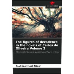By Paul Ngor Mack Ndour (Author) The figures of decadence in the novels of Carlos de Oliveira Volume 2: (D)writing the Gândara: spatiotemporal figures of decay