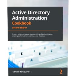 Sander Berkouwer Active Directory Administration Cookbook - Second Edition: Proven solutions to everyday identity and authentication challenges for both on-premises and the cloud