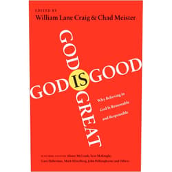 William Lane Craig,Chad Meister God Is Great, God Is Good: Why Believing in God Is Reasonable and Responsible