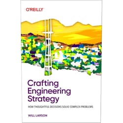 By Will Larson (Author) Crafting Engineering Strategy: How Thoughtful Decisions Solve Complex Problems