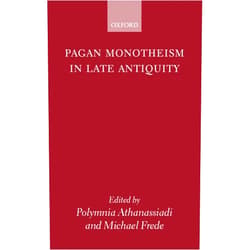 By Michael Frede Polymnia Athanassiadi (Editor) Pagan Monotheism in Late Antiquity
