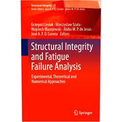 Grzegorz Lesiuk,Mieczyslaw Szata,Wojciech Blazejewski,Abílio M.P. de Jesus,José A.F.O. Correia Structural Integrity and Fatigue Failure Analysis: Experimental, Theoretical and Numerical Approaches