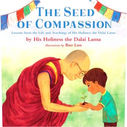 His Holiness The Dalai Lama,Bao Luu The Seed of Compassion: Lessons from the Life and Teachings of His Holiness the Dalai Lama