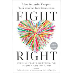 Julie Schwartz Gottman PhD,John Gottman PhD Fight Right: How Successful Couples Turn Conflict Into Connection