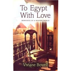 Viviane Bowell To Egypt With Love: Memories of a Bygone World