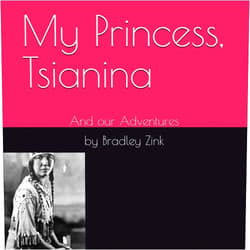 By Bradley Zink (Author) My Princess, Tsianina: And our Adventures