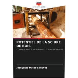 José Justo Mateo Sánchez POTENTIEL DE LA SCIURE DE BOIS: COMME ALIMENT POUR RUMINANTS ET SUBSTRAT VÉGÉTAL (French Edition)