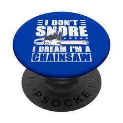 Funny Logger I Don't Snore I Dream I'm A Chainsaw I Don't Snore I Dream I'm A Chainsaw Funny Lumberjack Logger PopSockets Swappable PopGrip