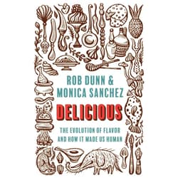 Rob Dunn,Monica Sanchez Delicious: The Evolution of Flavor and How It Made Us Human