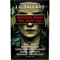 Rick McGrath,Will Self,Iain Sinclair,Michael Moorcock,Christopher Fowler,Chris Beckett,Lavie Tidhar,Ramsey Campbell,Barry Malzberg,Adrian Cole,Jeff Noon,James Lovegrove,Toby Litt,Rhys Hughes,Maxim Jakubowski Reports from the Deep End: Stories inspired by J. G. Ballard
