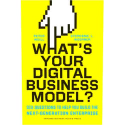 Peter Weill,Stephanie Woerner What's Your Digital Business Model?: Six Questions to Help You Build the Next-Generation Enterprise