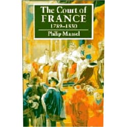 Philip Mansel The Court of France 1789–1830