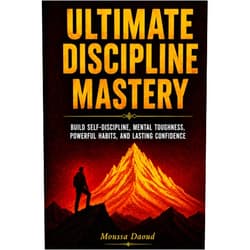 MOUSSA DAOUD Ultimate Discipline Mastery: Build Self-Discipline, Mental Toughness, Powerful Habits, and Lasting Confidence