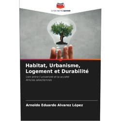French Edition by Arnoldo Eduardo Alvarez López (Author) Habitat, Urbanisme, Logement et Durabilité: Lien entre l'université et la sociétéArticles sélectionnés (French Edition)