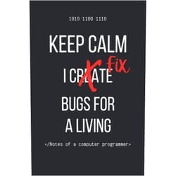 A. C. Caley Keep Calm I Create Fix Bugs For A Living Notebook: Funny Computer Programmer Journal | Great Gift for Coders | Blank Lined