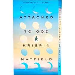Krispin Mayfield,K.J. Ramsey Attached to God: A Practical Guide to Deeper Spiritual Experience
