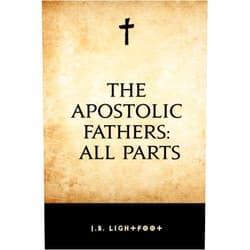 J.B. Lightfoot The Apostolic Fathers: All Parts