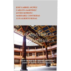 Marisabel Contreras,José Gabriel Núñez,Carlota Martínez,Javier Moreno,Luis Alberto Rosas,Xiomara Moreno Dramaturgia académica: Obras de teatro de autores profesores como un aporte al proceso creativo (Spanish Edition)