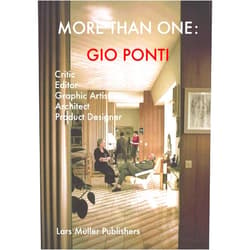 Gio Ponti,Manfredo di Robilant,Manuel Orazi,Cecilia Rostagni,Elena Dellapiana,Francesco Parisi,Fulvio Irace,Gabriele Neri,Mario Piazza,Paolo Rosselli More Than One: Gio Ponti: Critic, Editor, Graphic Artist, Architect, Product Designer
