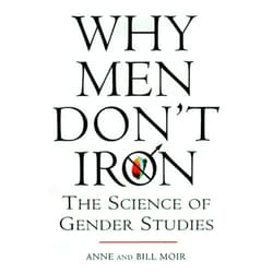 By Anne Moir (Author), Bill Moir (Author) Why Men Don't Iron: The Fascinating and Unalterable Differences Between Men and Women